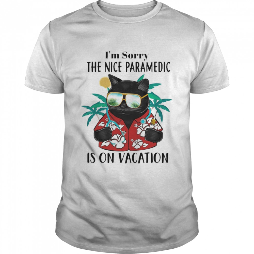 Black Cat I’m Sorry The Nice Paramedic Is On Vacation Shirt