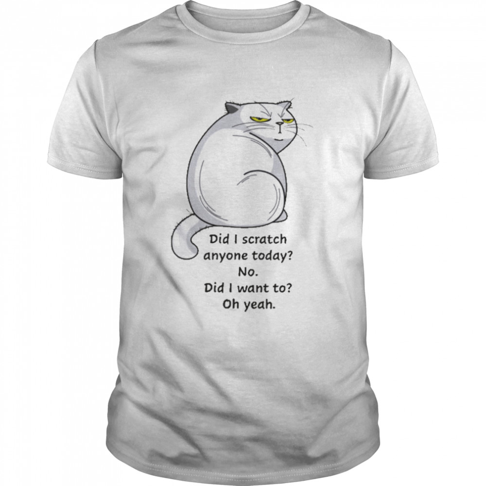 Cat Did I Scratch Anyone Today No Did I Want To Oh Yeah  Classic Men's T-shirt