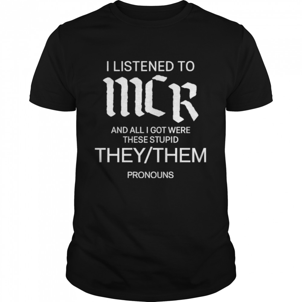 I Listen To Mcr And All I Got Were These Stupid They Them Pronouns  Classic Men's T-shirt