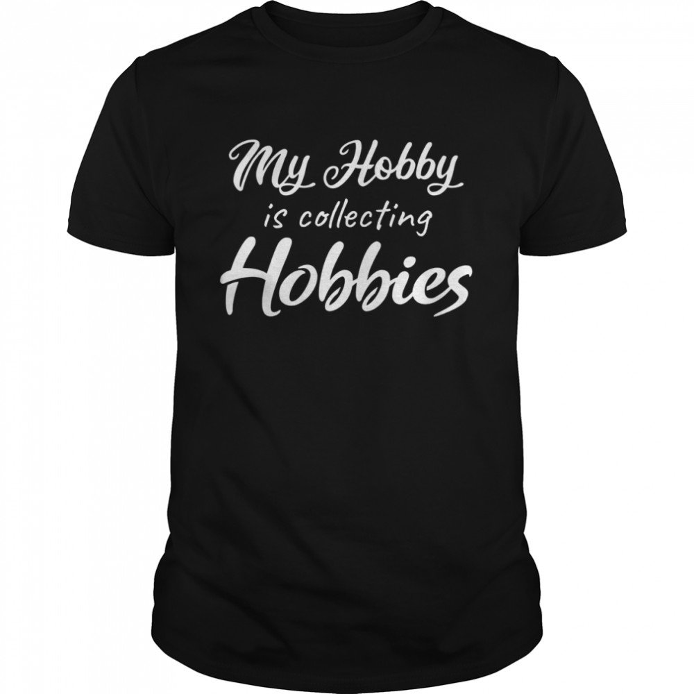 My hobby is collecting hobbies  Classic Men's T-shirt