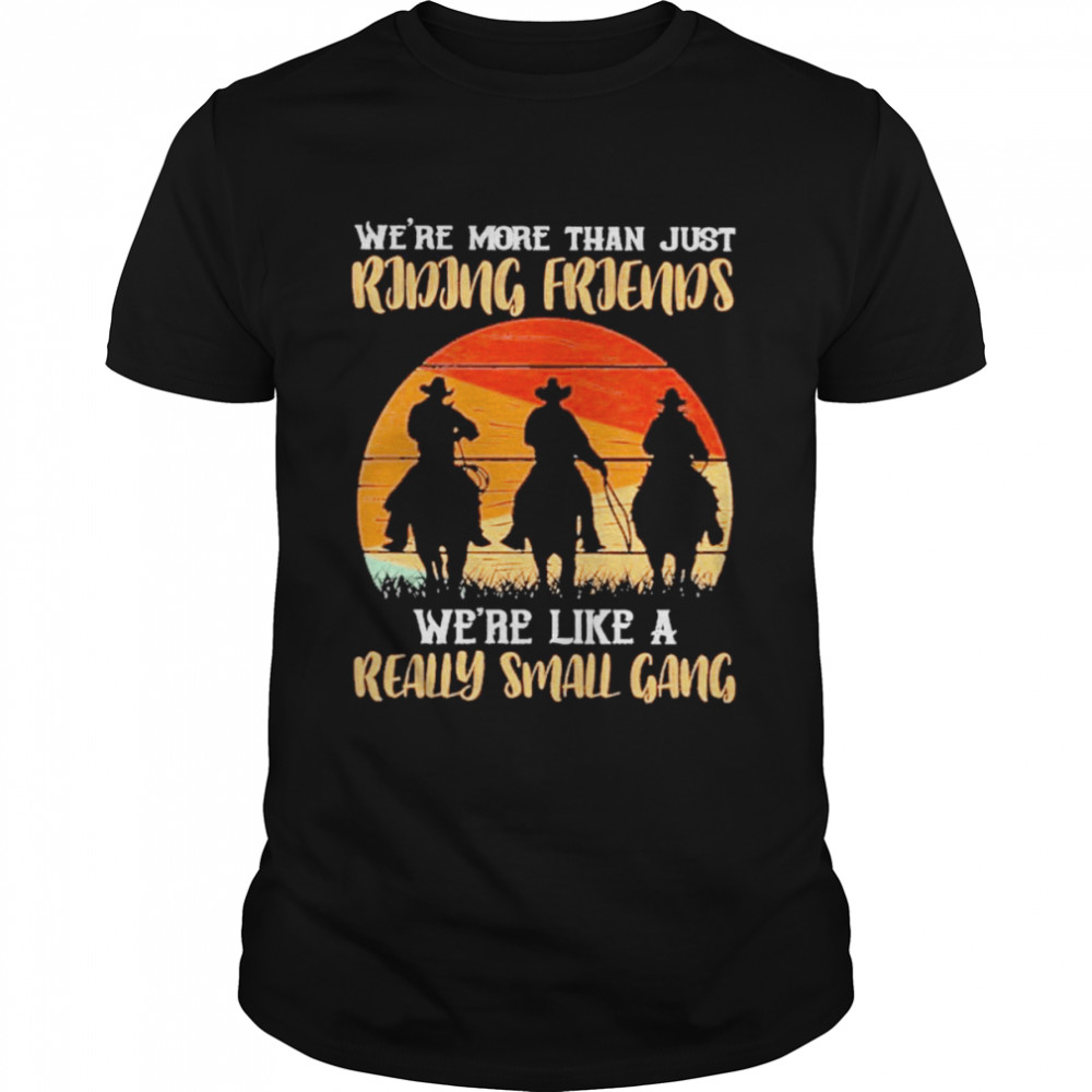 We’re more than just Riding Friends we’re like a really small gang 2022 retro vintage shirt Classic Men's T-shirt