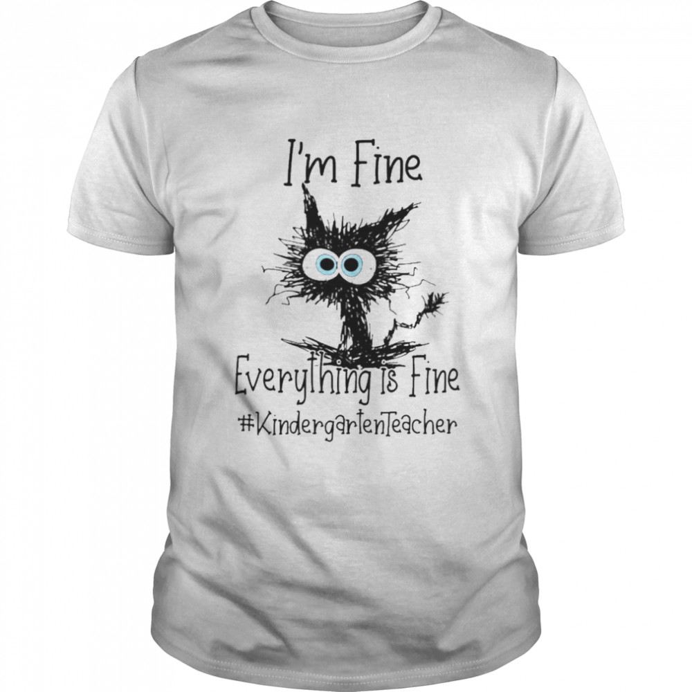 Cat I’m Fine Everything Is Fine Kindergarten Teacher Shirt