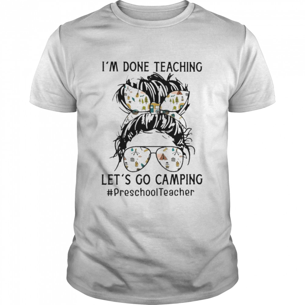 I’m Done Teaching Let’s Go Camping Preschool Teacher  Classic Men's T-shirt