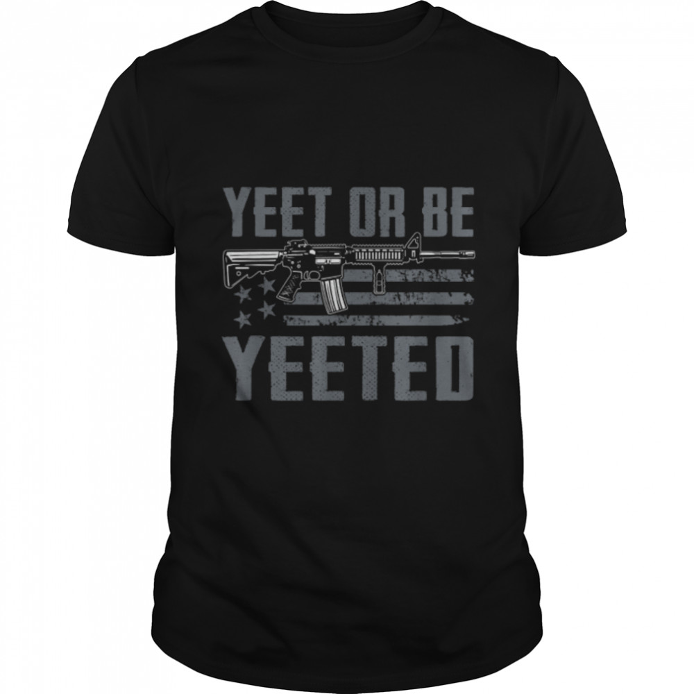 Yeet Or Be Yeeted - Gamer Gaming 2nd Amendment AR15 Rifle T- B0B2D9GDV1 Classic Men's T-shirt