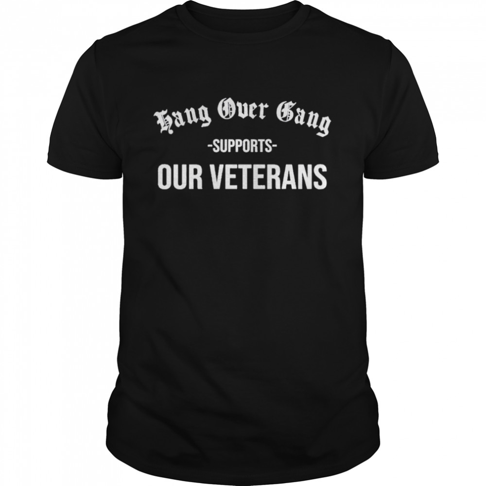 Hang over gang supports our veterans shirt