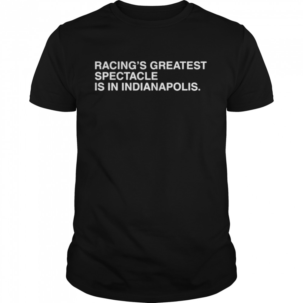 Racing’s greatest spectacle is in indianapolis shirt