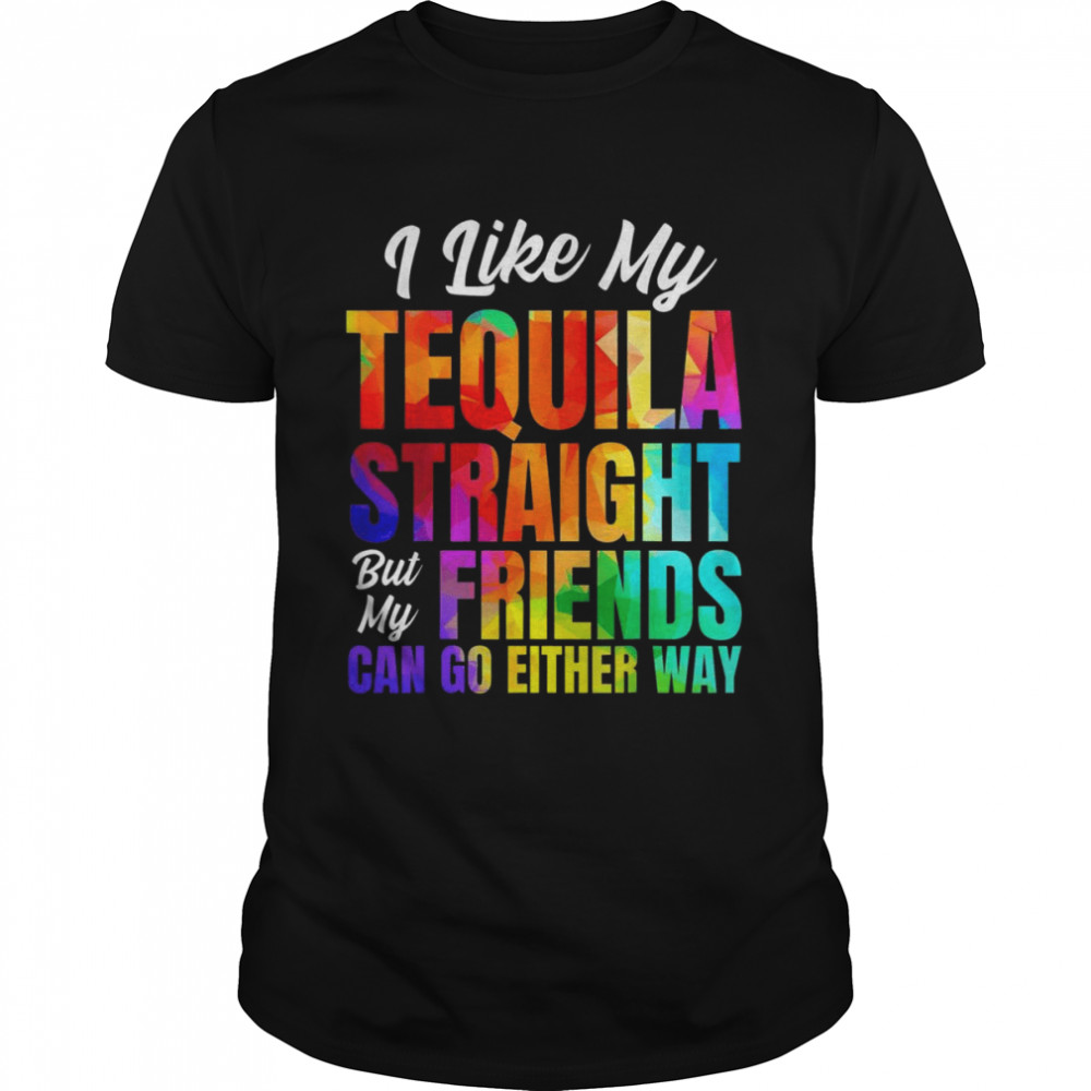 I Like My Tequila Straight But My Friends Can Go Either Way  Classic Men's T-shirt