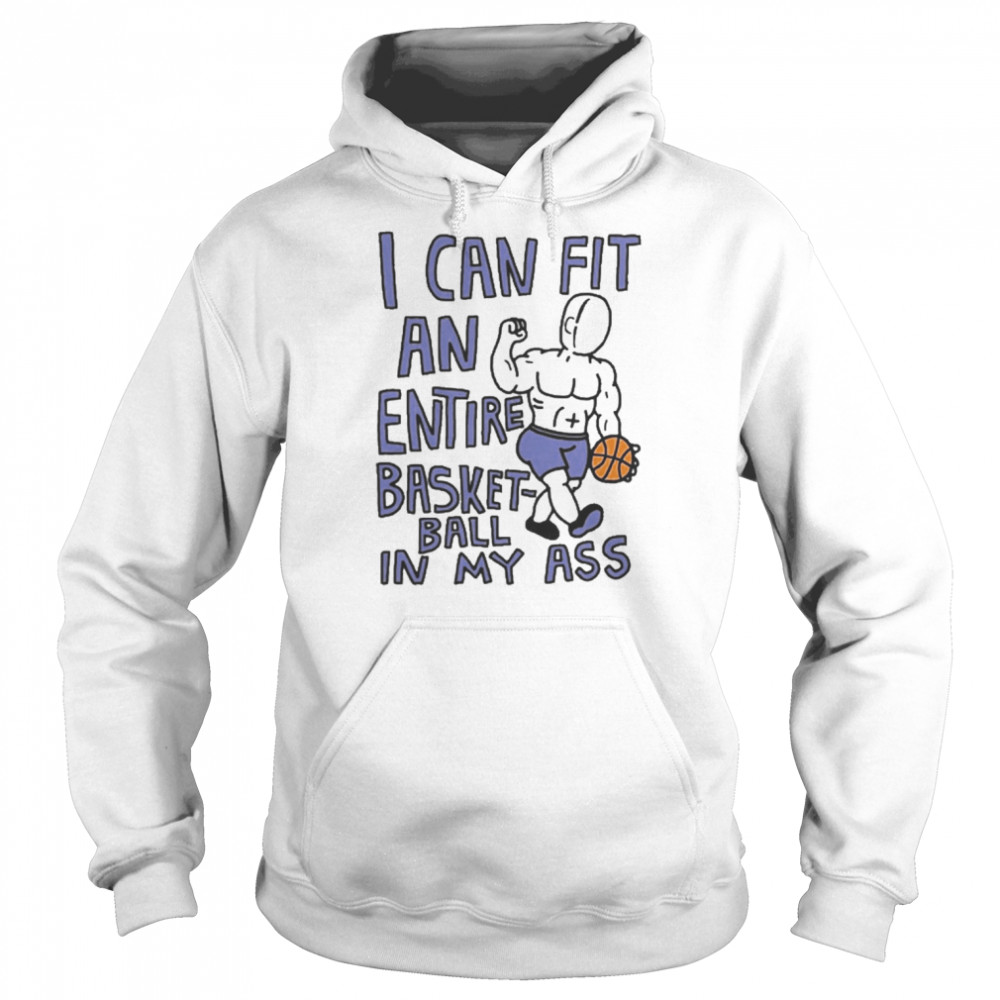 I Can Fit An Entire Basketball In My Ass  Unisex Hoodie