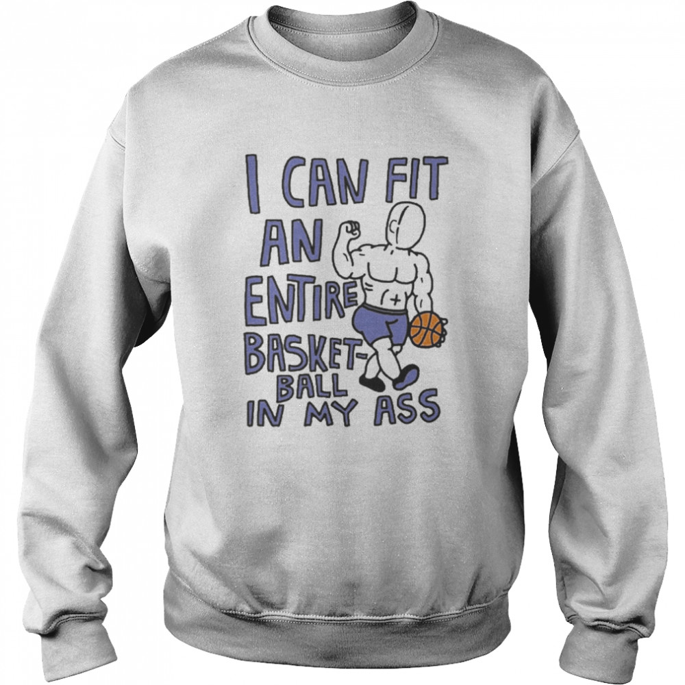 I Can Fit An Entire Basketball In My Ass  Unisex Sweatshirt