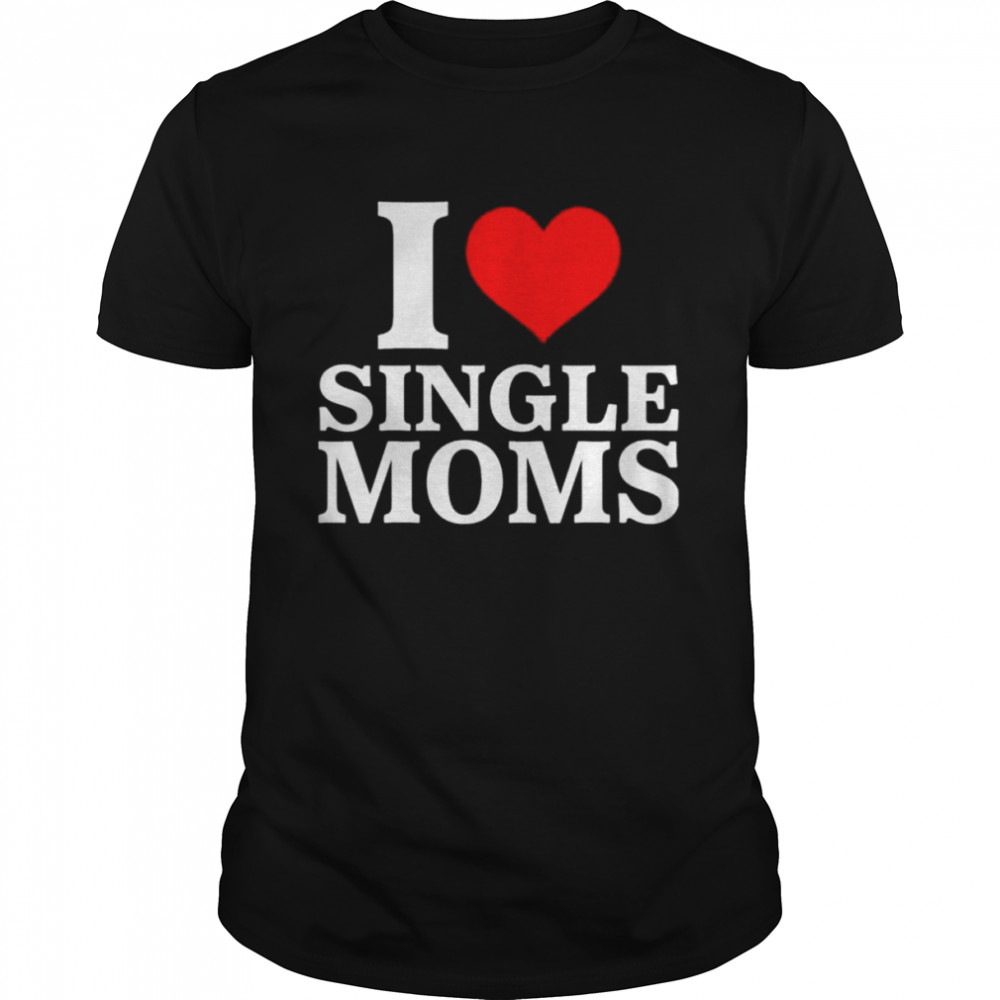 I love single moms shirt