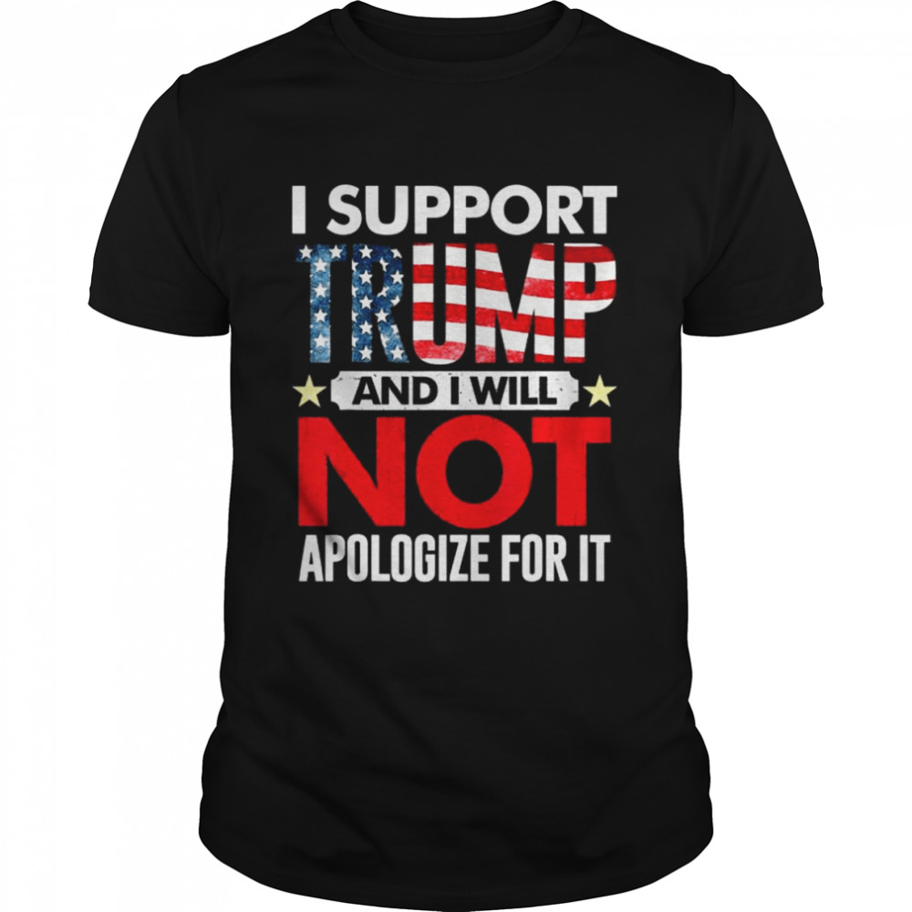I support Trump and I will not apologize for it 4th of july shirt Classic Men's T-shirt