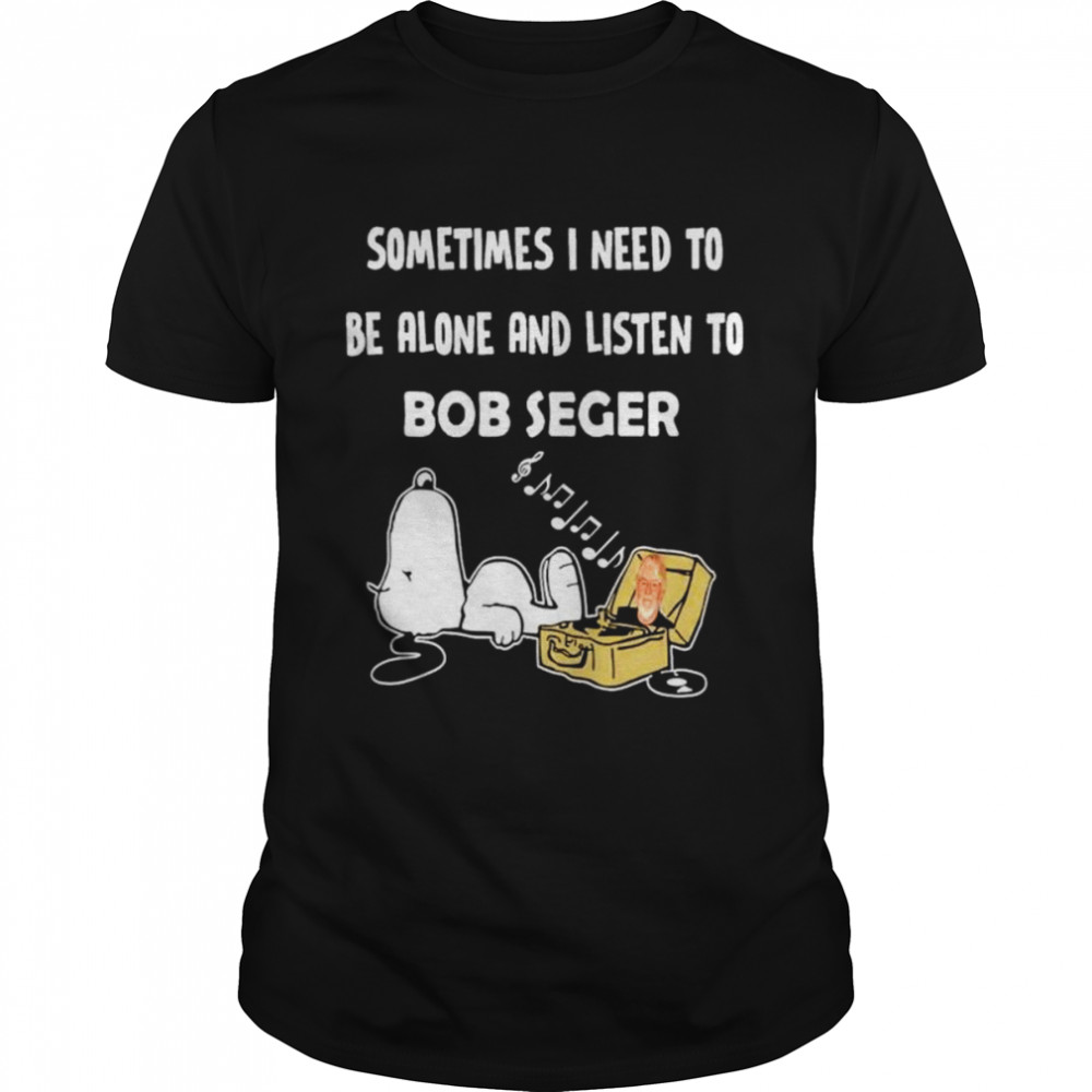 Snoopy Sometimes I need to be alone and listen to Bob Seger shirt