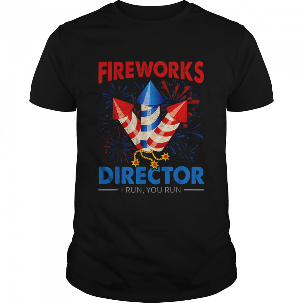 4th Of July Fireworks Director I Run You Run Fourth July Shirt