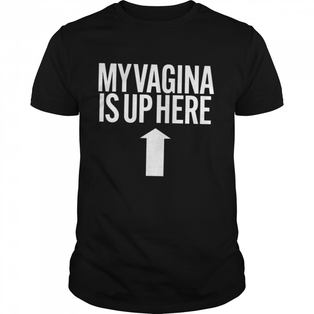 My vagina is up here 2022 T-shirt