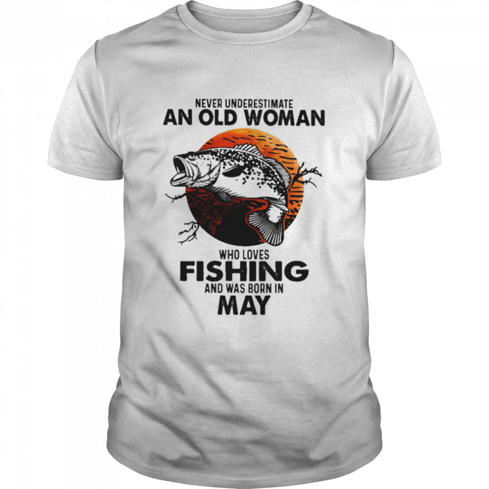 Never Underestimate An Old Woman Who Loves Fishing And Was Born In May Blood Moon Shirt