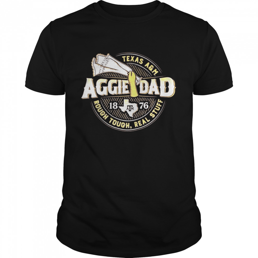 Texas A&M Aggie Dad 1876 Rough Tough Real Stuff Shirt