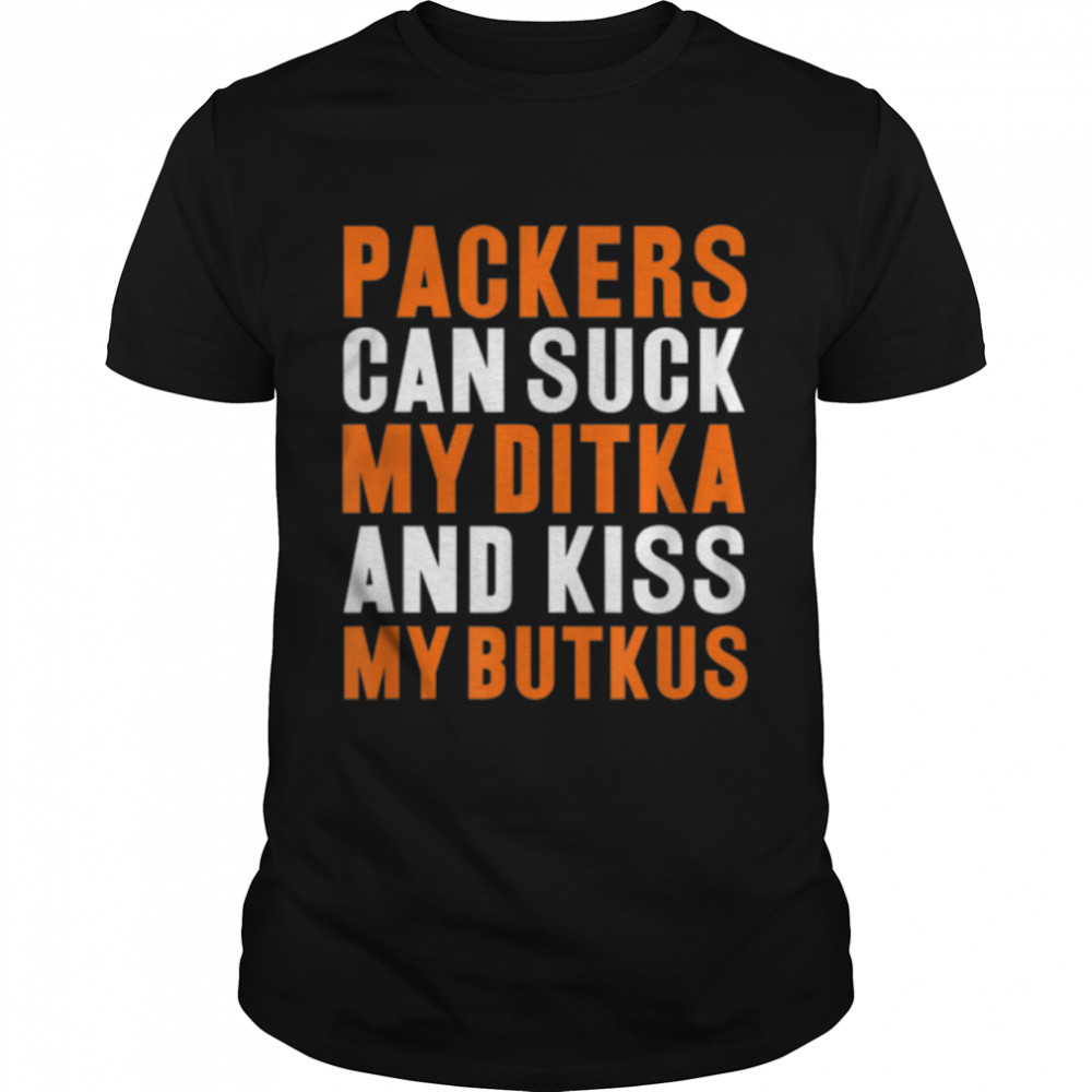 Packers Can Suck My Ditka And Kiss My Butkus T-Shirt B09MSQL8VB
