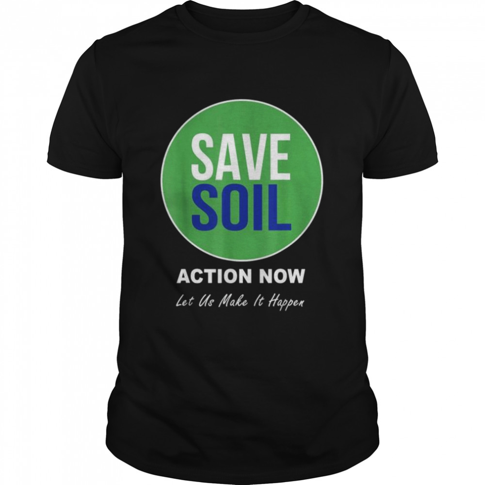 Save soil let us make it happen support save soil movement shirt Classic Men's T-shirt