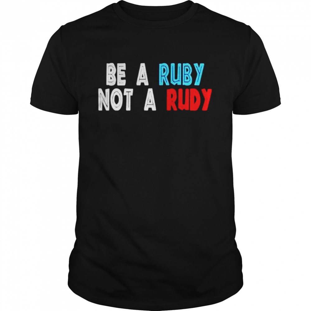 Be A Ruby Not Rudy Shirt