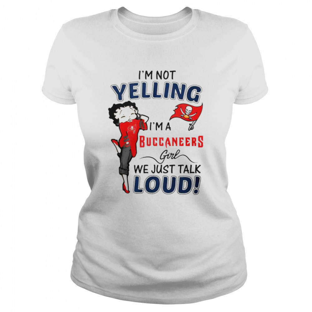 Betty Boop I’m not Yelling I’m a Tampa Bay Buccaneers girl we just talk loud shirt Classic Women's T-shirt