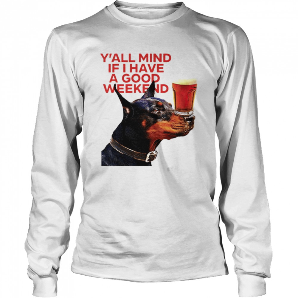 Dog Cream Y’all Mind If I Have A Good Weekend shirt Long Sleeved T-shirt