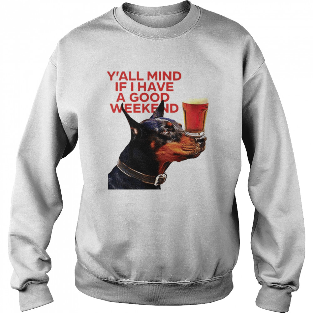 Dog Cream Y’all Mind If I Have A Good Weekend shirt Unisex Sweatshirt
