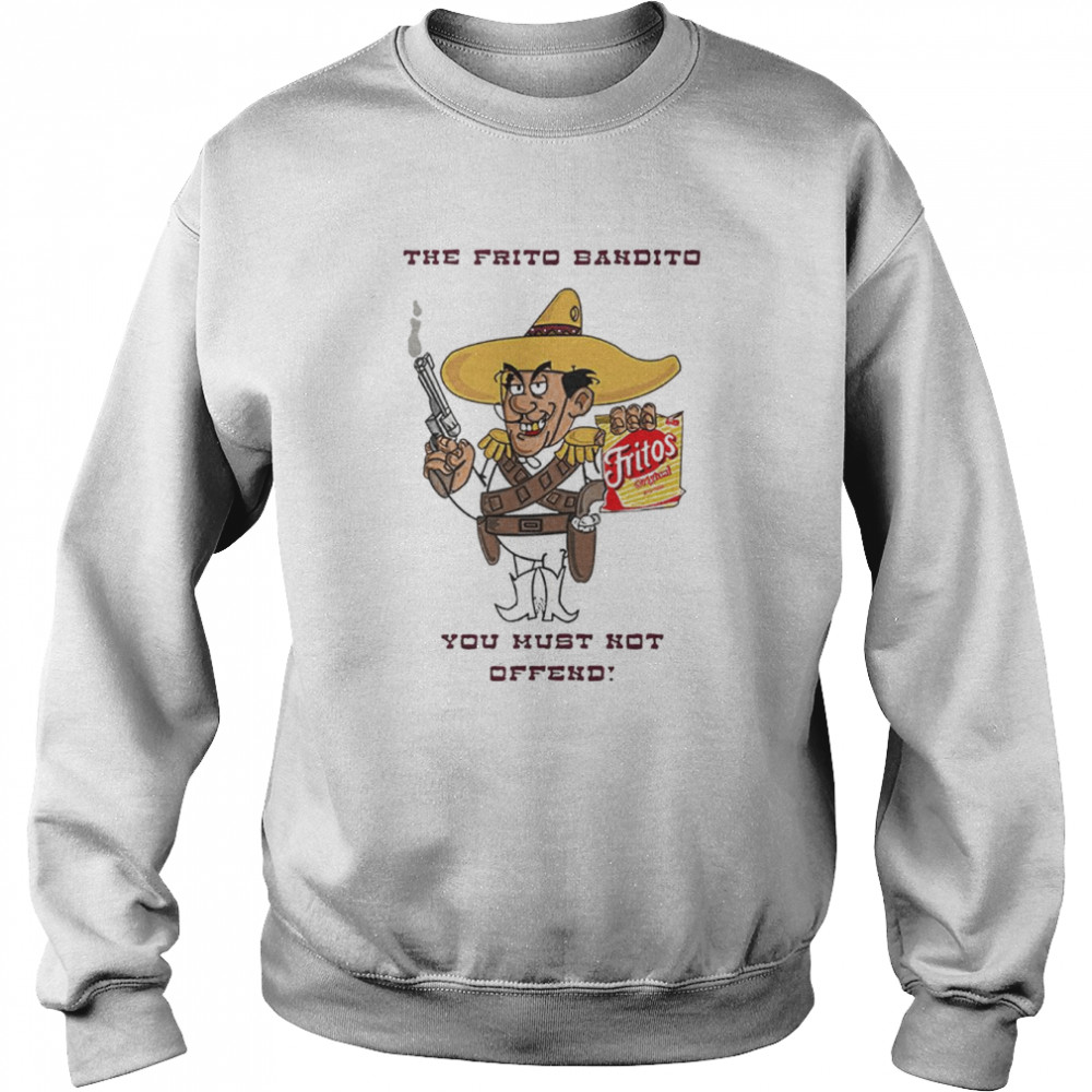Fritos The Frito Bandito you must not offend shirt Unisex Sweatshirt