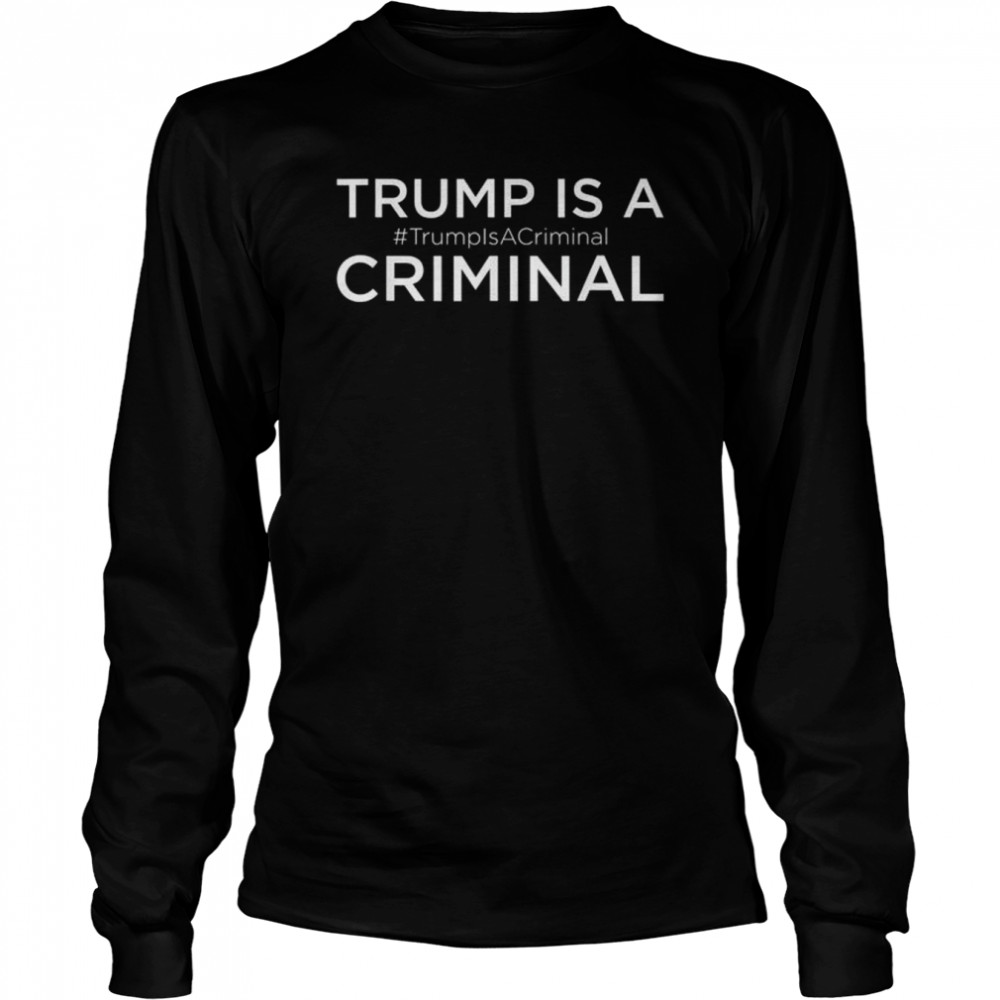 Trump is a criminal Trump for prison shirt Long Sleeved T-shirt
