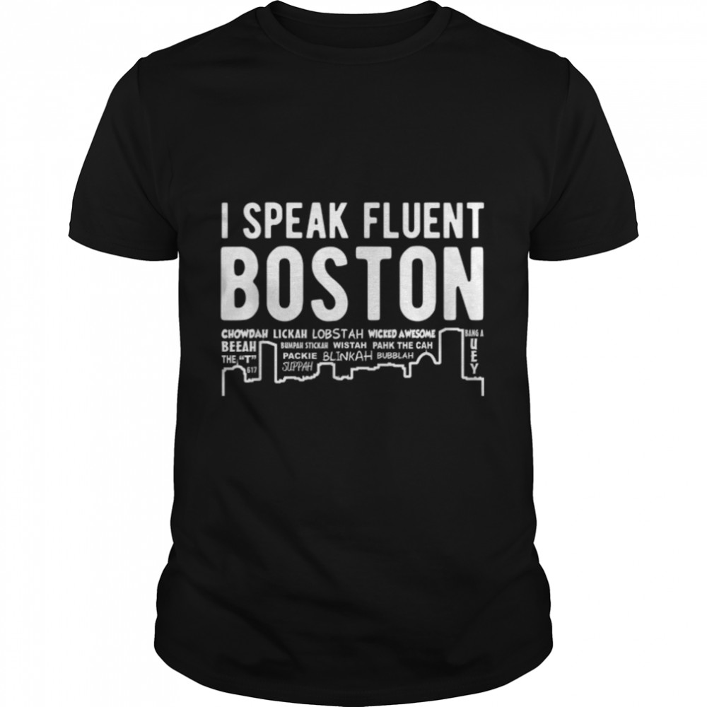 I speak fluent Boston - Funny Boston accent t-shirt B07JQJMWDF Classic Men's T-shirt