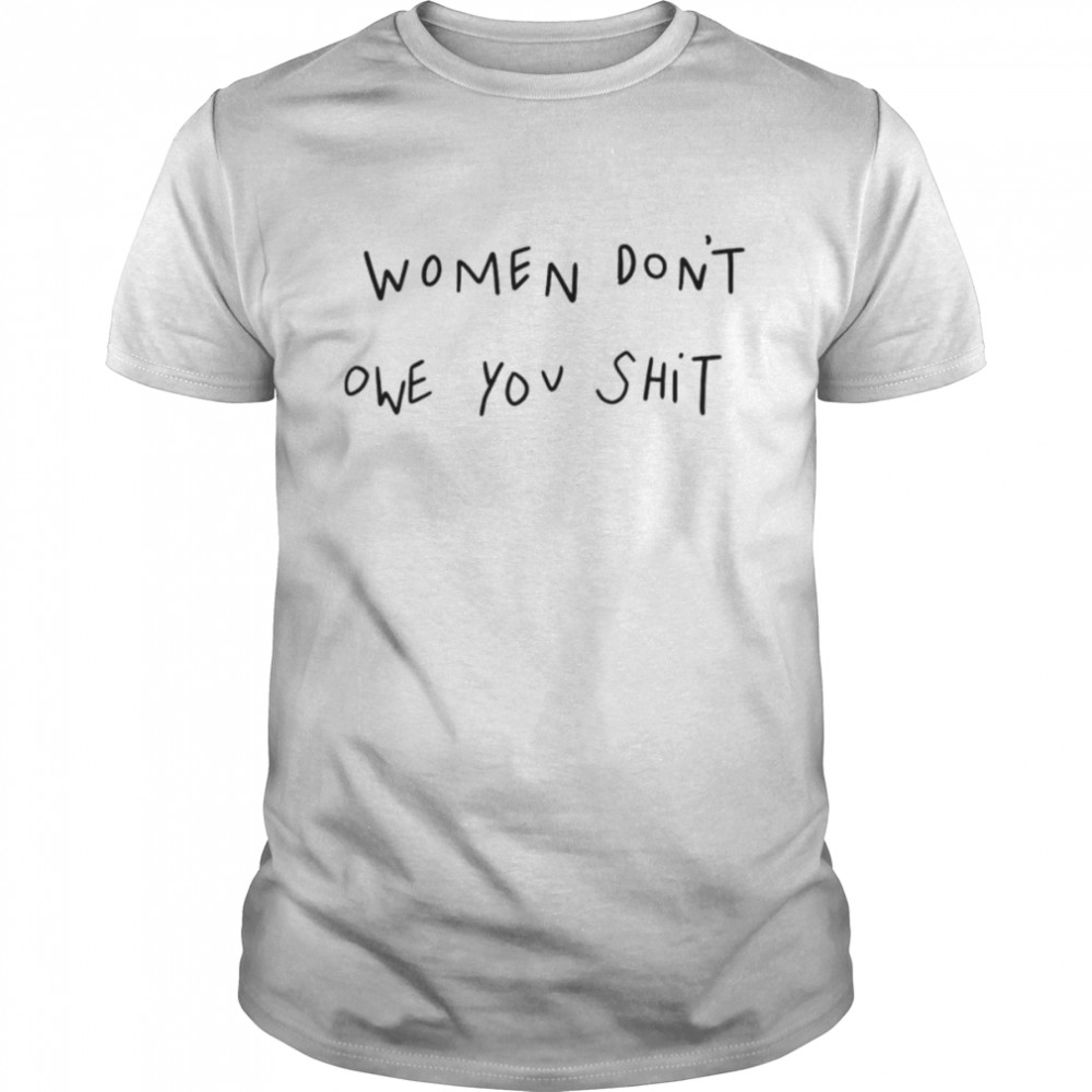 Women Don’t Owe You Shit unisex T-shirt