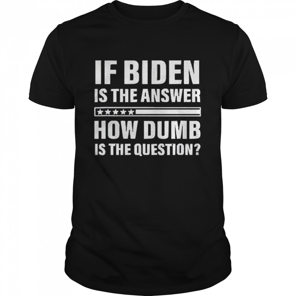 If Biden is the answer how dumb is the question shirt Classic Men's T-shirt
