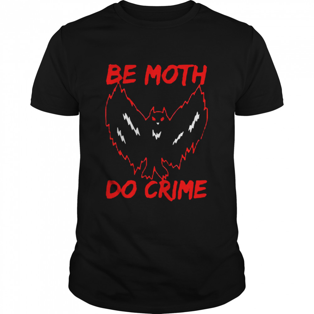 Be Moth do crime shirt