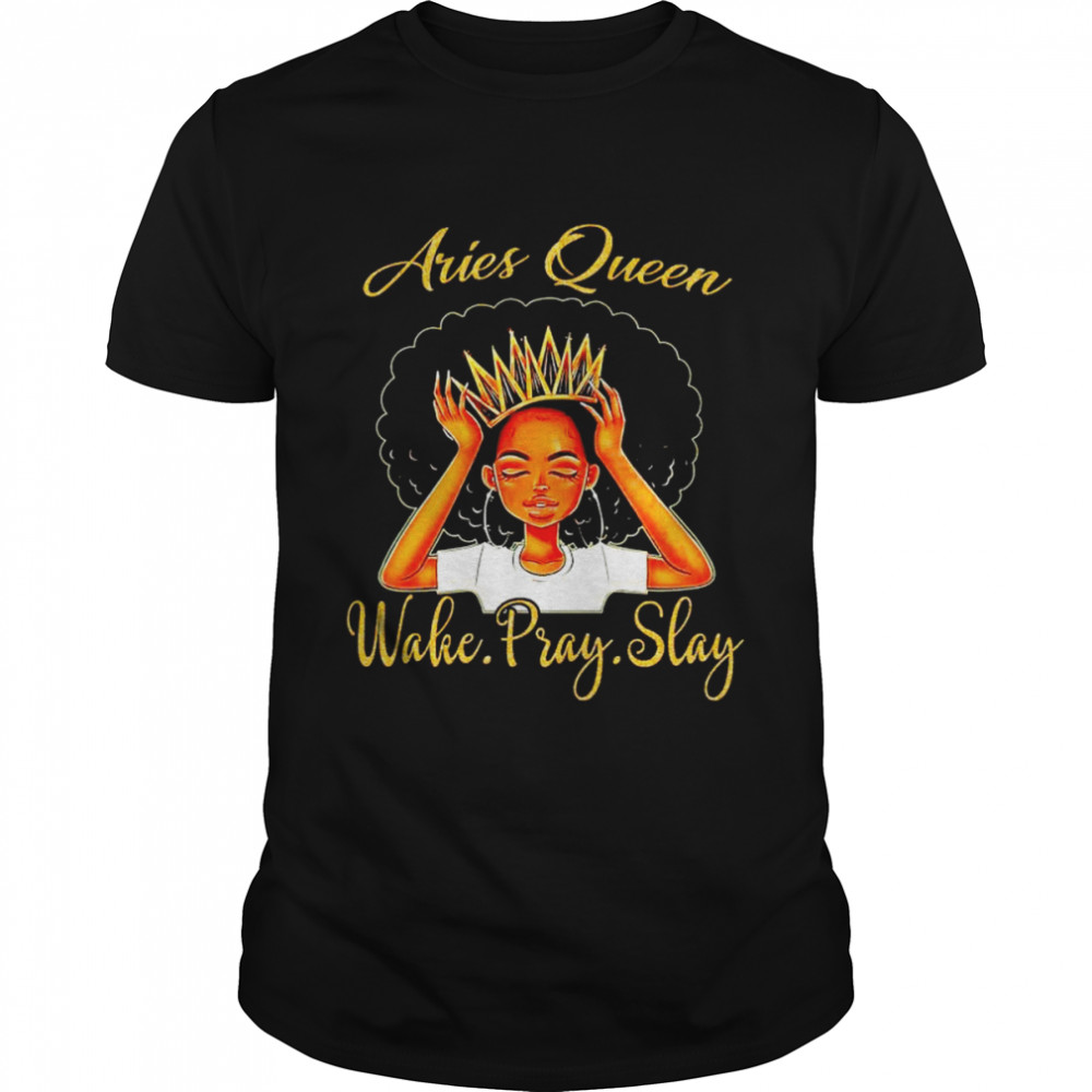 Aries Queen wake pray slay shirt
