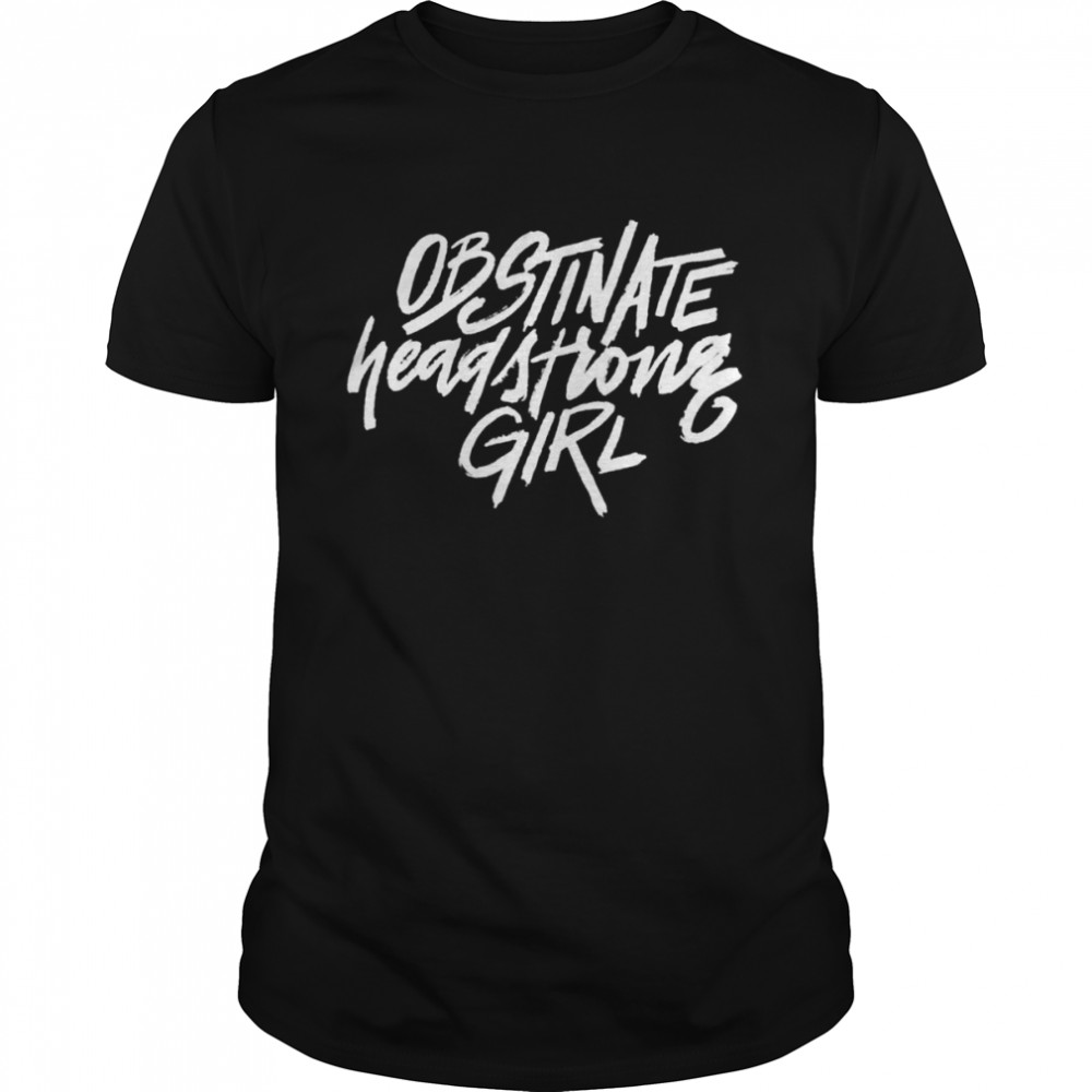 Obstinate Headstrong Girl shirt