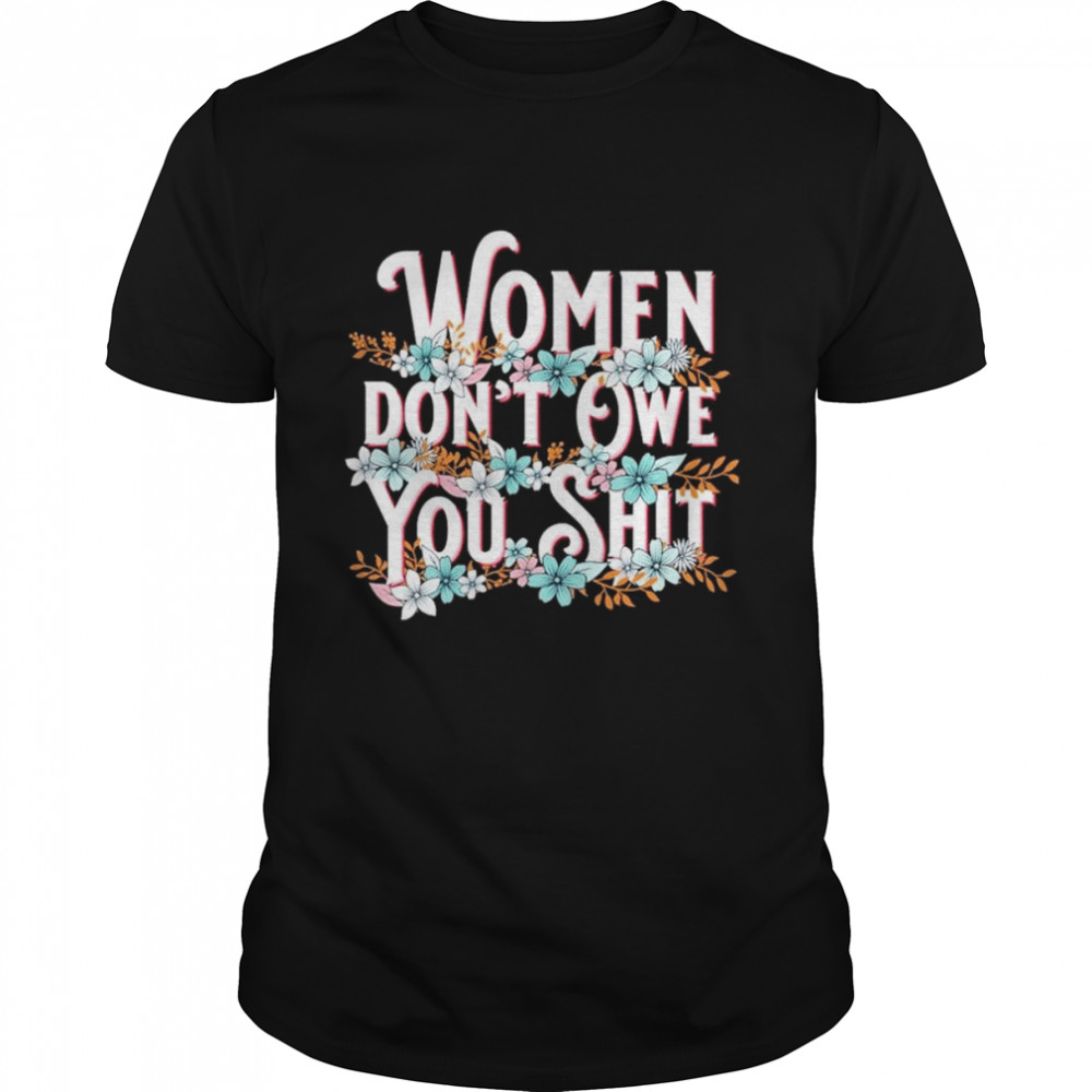Women don’t owe you shit unisex T-shirt and hoodie