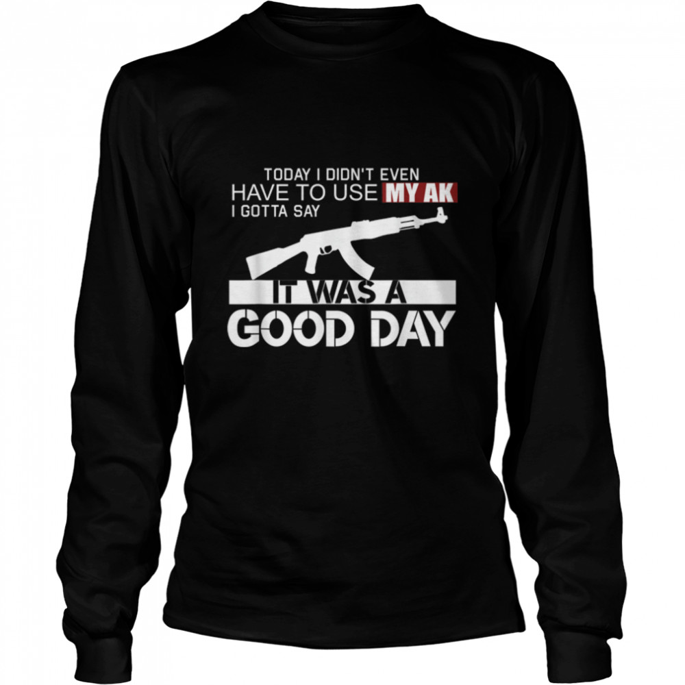 It Was A Good Day AK-47 T- B07PG47NPF Long Sleeved T-shirt
