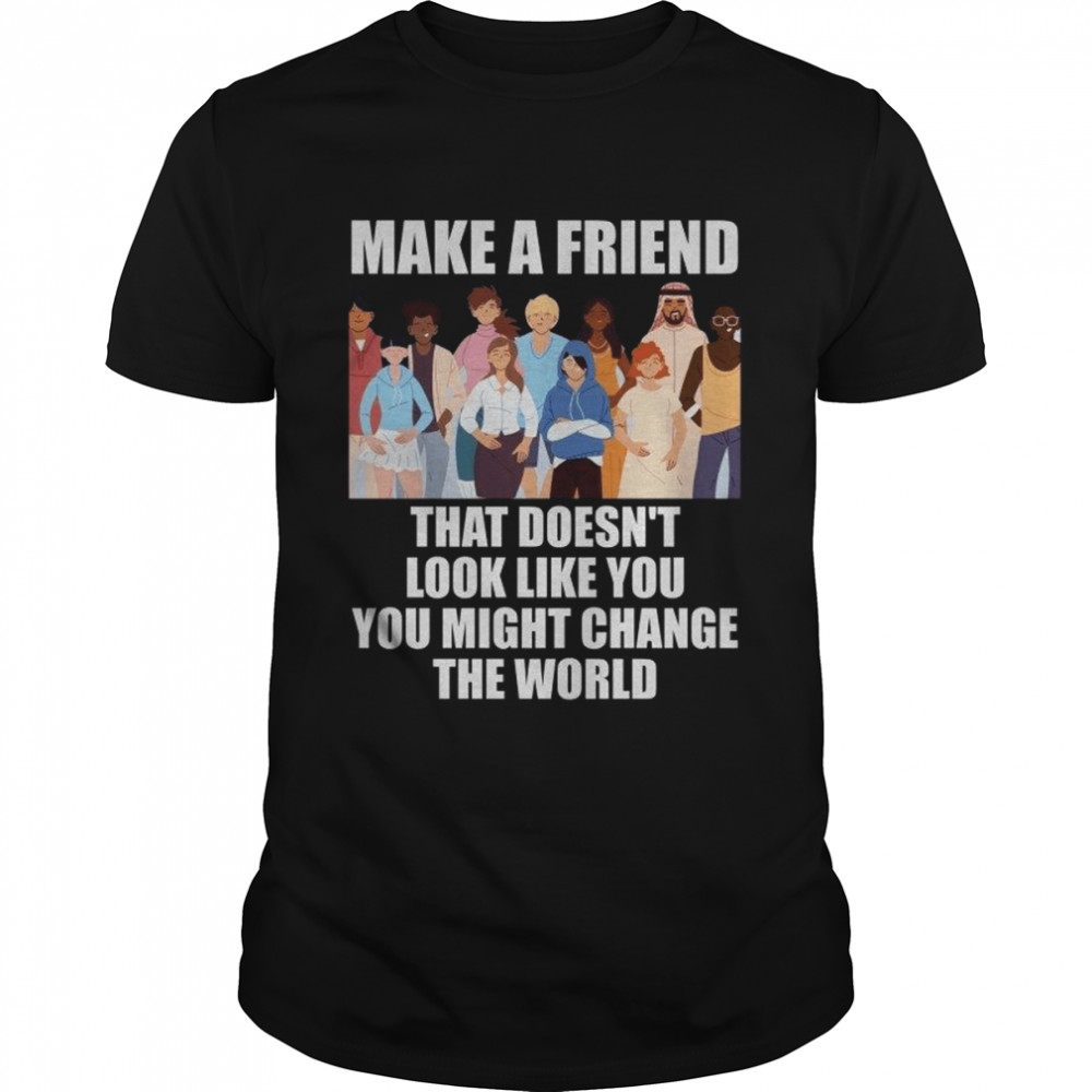 Make a Friend That Doesnt Look Like You  Classic Men's T-shirt