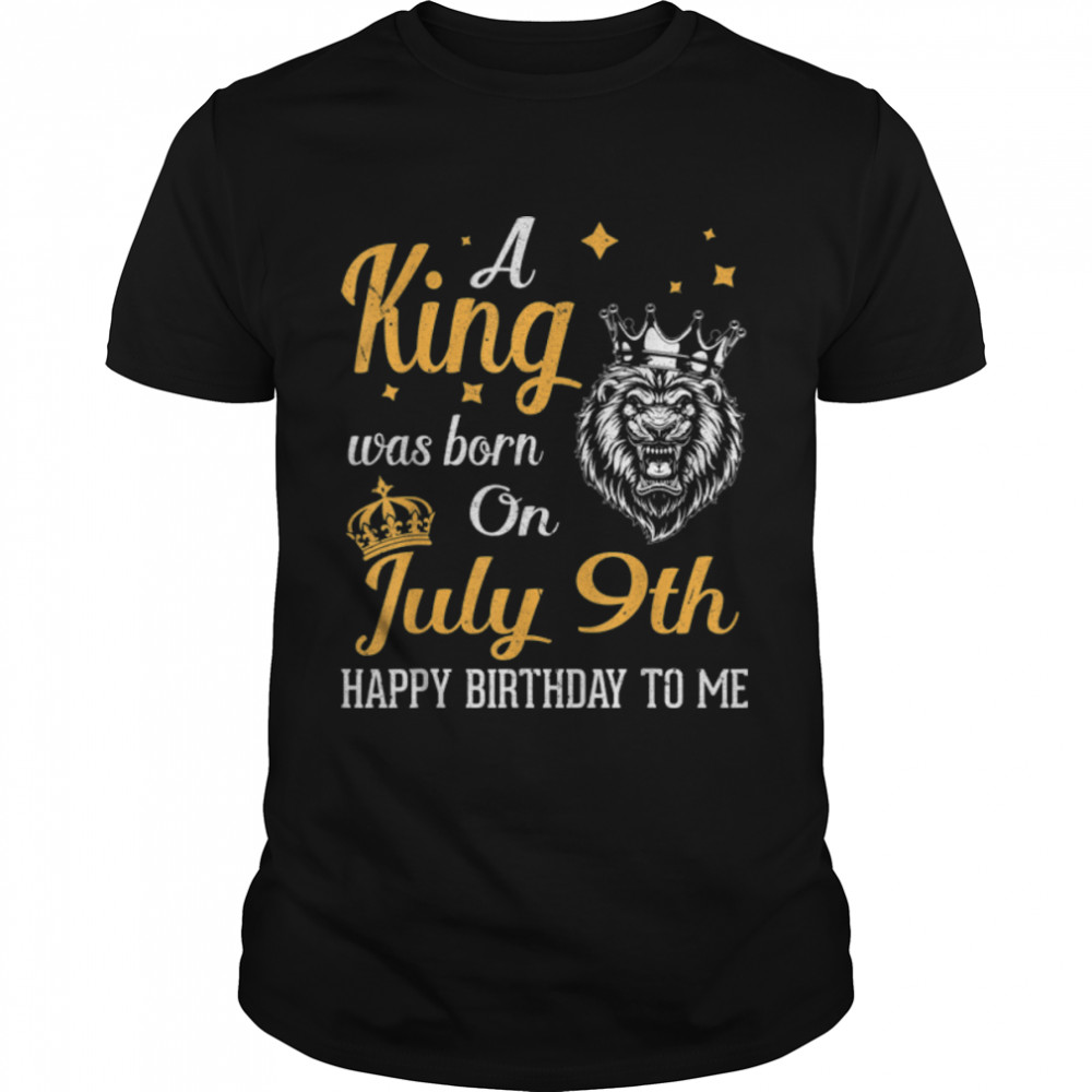 A King Was Born On July 9th Happy Birthday To Me You Lions T-Shirt B0B1NZ46C1