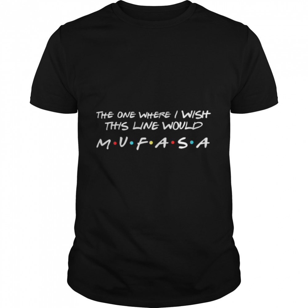 The One Where I Wish This Line Would Mufasa T-Shirt B0B3599YGT