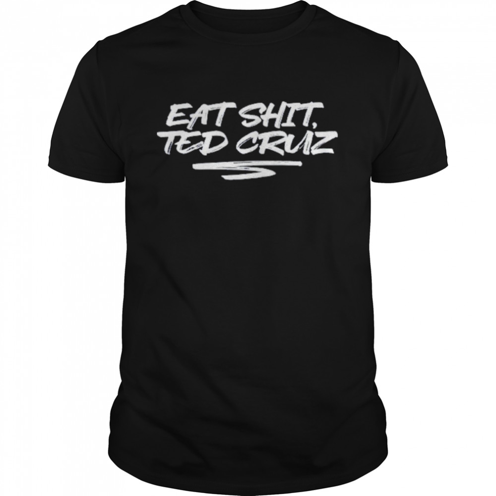 Eat Shit Ted Cruz T-Shirt