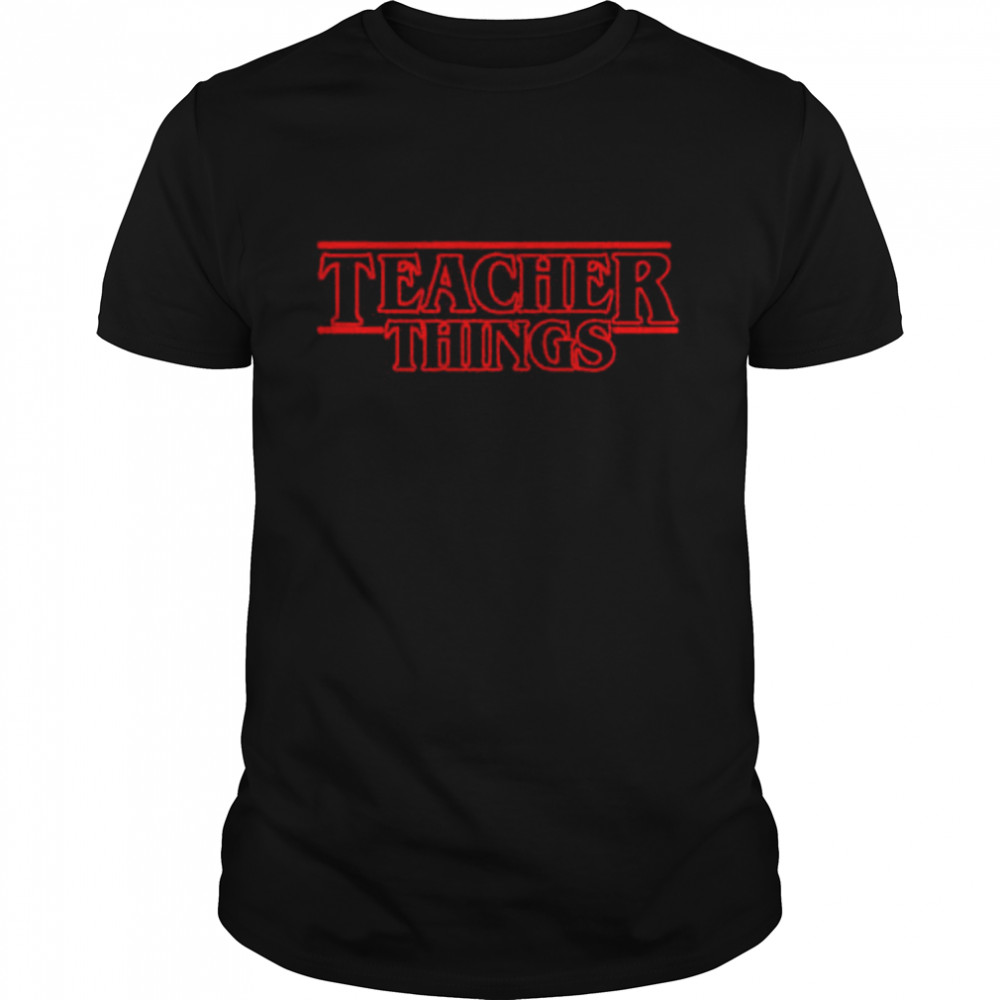 Stranger Things Teacher Things shirt