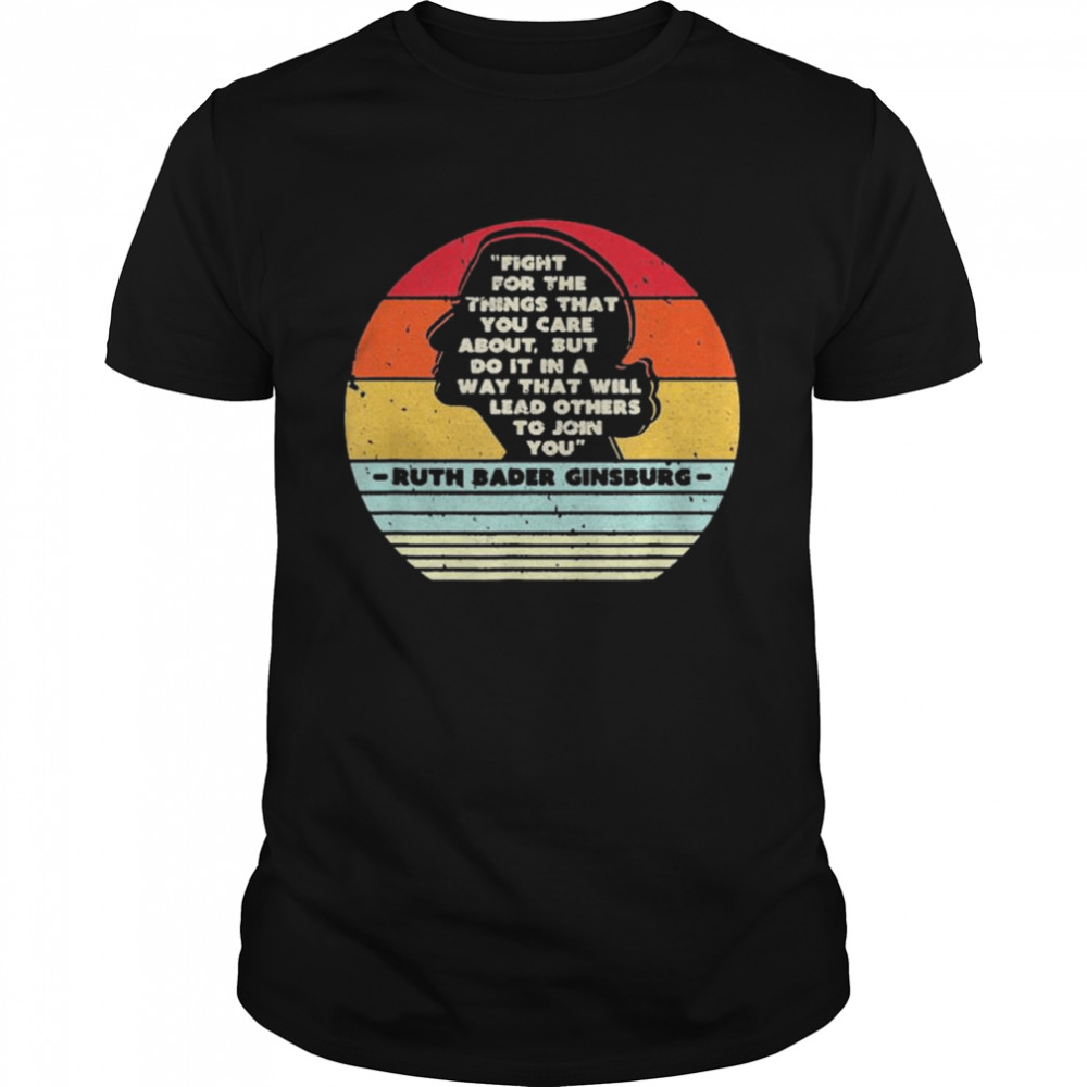 Fight For The Things You Care About Notorious RBG retro vintage shirt