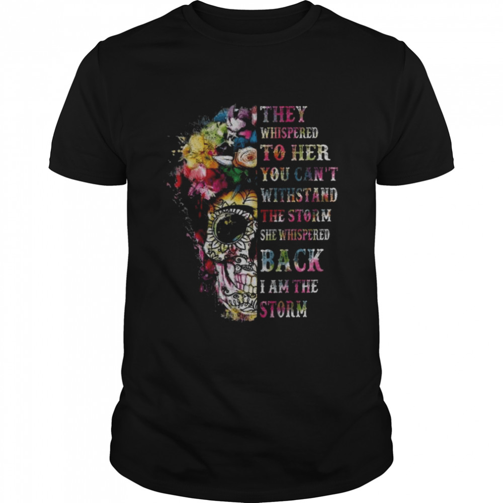 Skull they whispered to her you cannot withstand shirt