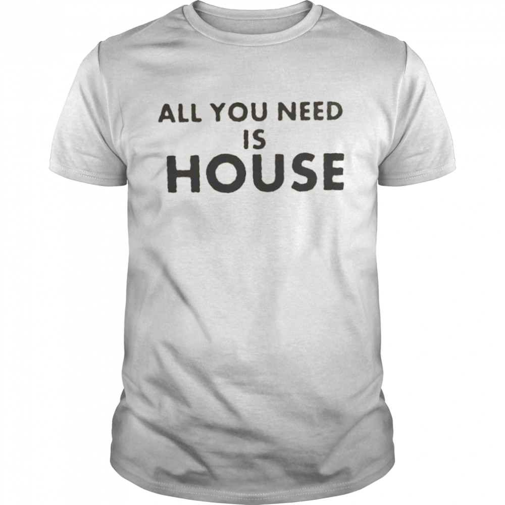 all you need is house shirt Classic Men's T-shirt
