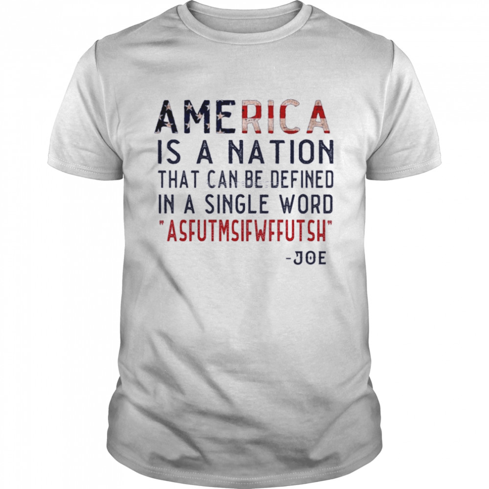 America Is A Nation That Can Be Defined In Single Word America Flag Joe Shirt