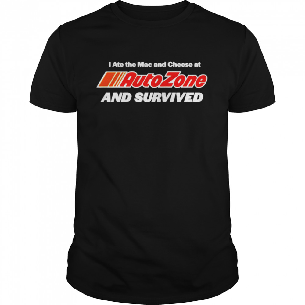I ate the Mac and Cheese at AutoZone and survived shirt
