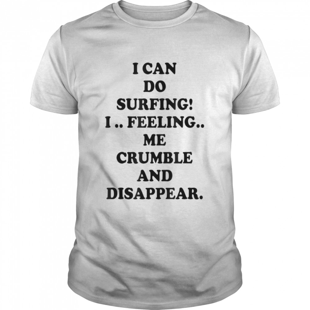 I Can Do Surfing I Feeling Me Crumble And Disappear 2022 T- Classic Men's T-shirt