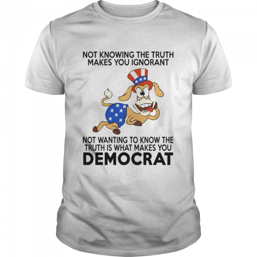 Not knowing the truth makes you ignorant shirt