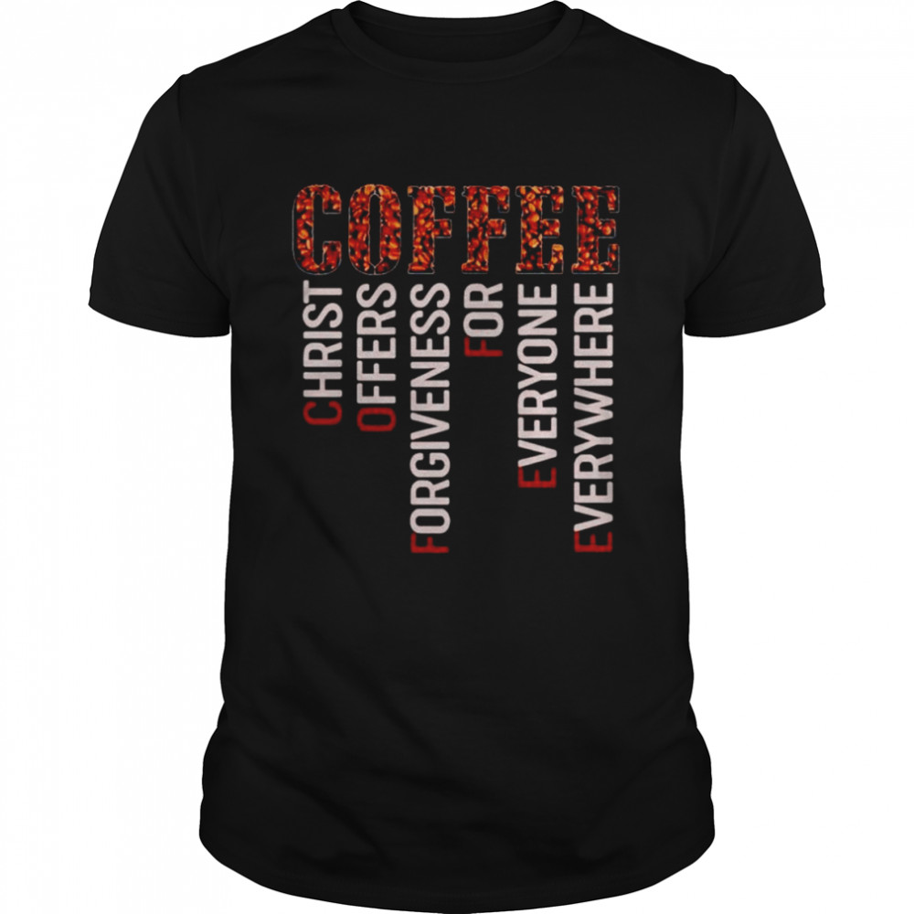 Coffee christ offers forgiveness for everyone everywhere T-shirt