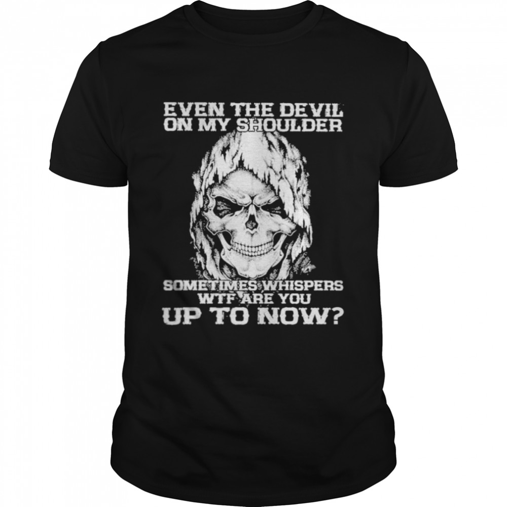 Even the devil on my shoulder sometimes whispers wtf are You up to now shirt Classic Men's T-shirt